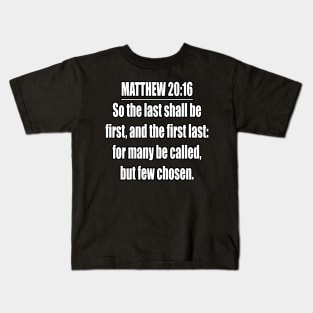 Matthew 20:16 King James Version. So the last shall be first, and the first last: for many be called, but few chosen Kids T-Shirt